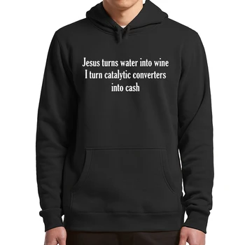 Jesus Transforma Água Em Vinho Eu Viro Conversores Catalíticos Em Dinheiro Hoodies Humor Engraçado Moletom Com Capuz Casual Unisex 